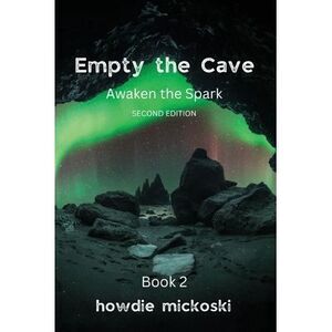 Empty the Cave: Awaken the Spark Second Edition -- Howdie Mickoski